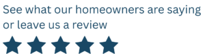 See what our homeowners are saying or leave us a review